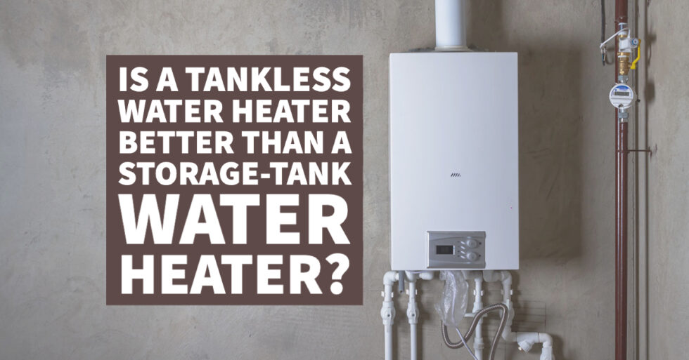 Is A Tankless Water Heater Better Than A StorageTank Water Heater